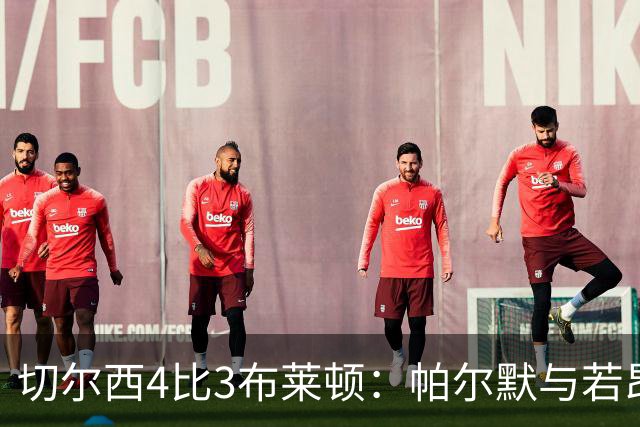 切尔西4比3布莱顿：帕尔默与若昂·佩德罗终结英超疯狂对攻