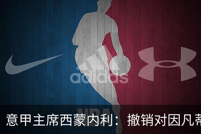 意甲主席西蒙内利：撤销对因凡蒂诺的支持是马拉戈的个人决定